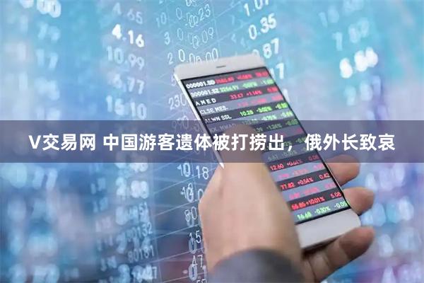 V交易网 中国游客遗体被打捞出，俄外长致哀