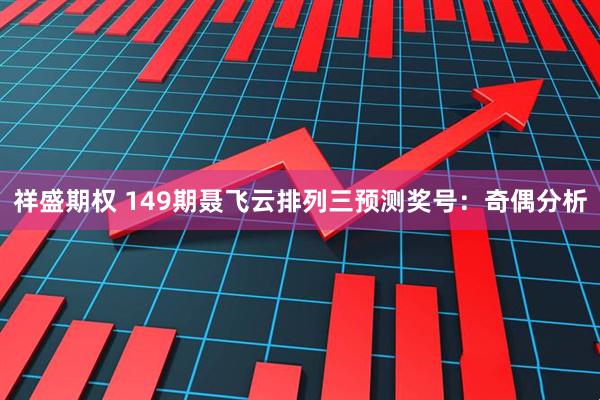祥盛期权 149期聂飞云排列三预测奖号：奇偶分析