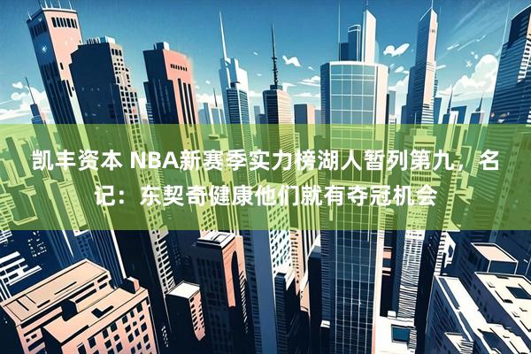 凯丰资本 NBA新赛季实力榜湖人暂列第九，名记：东契奇健康他们就有夺冠机会
